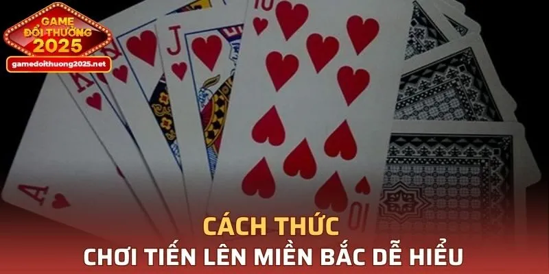 Cách thức chơi Tiến Lên Miền Bắc dễ hiểu