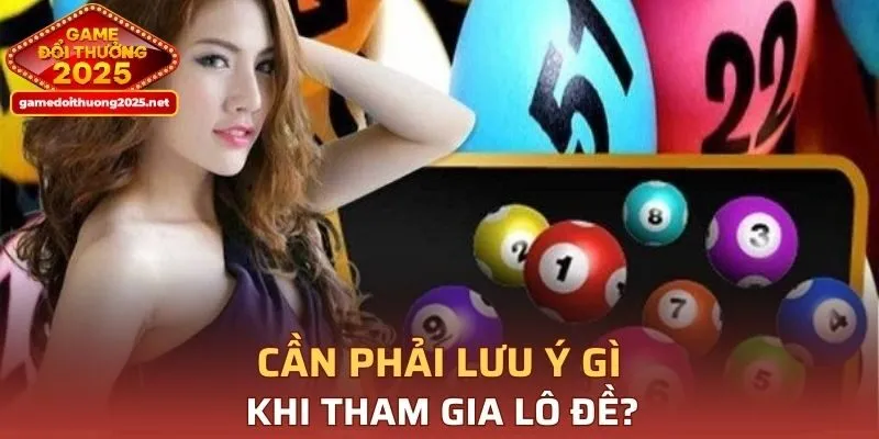 Cần phải lưu ý gì khi tham gia lô đề?