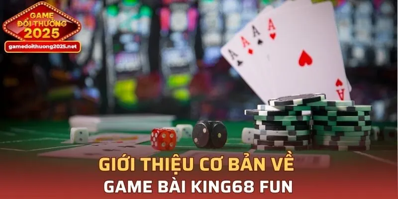 Giới thiệu cơ bản về Game Bài KING68 FUN
