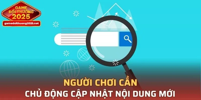 Người chơi cần chủ động theo dõi và cập nhật nội dung mới