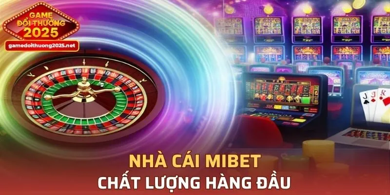 Nhà cái MIBET chất lượng, dẫn đầu xu hướng trong năm 2025